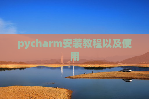 pycharm安装教程以及使用 pycharm安装教程以及使用